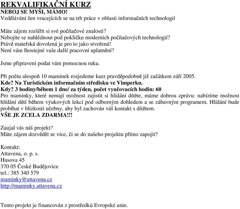 Jsme pipraveni podat vám pomocnou ruku. Pi potu alespo 10 maminek rozjedeme kurz pravdpodobn již zaátkem záí 2005. Kde? Na Turistickém informaním stedisku ve Vimperku. Kdy?