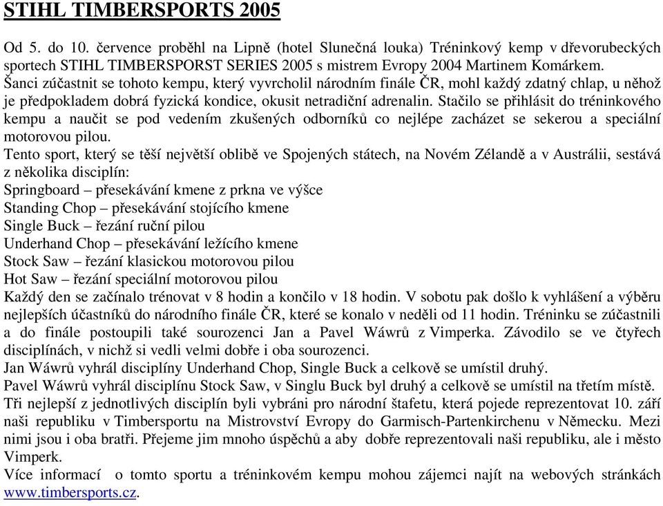 Stailo se pihlásit do tréninkového kempu a nauit se pod vedením zkušených odborník co nejlépe zacházet se sekerou a speciální motorovou pilou.