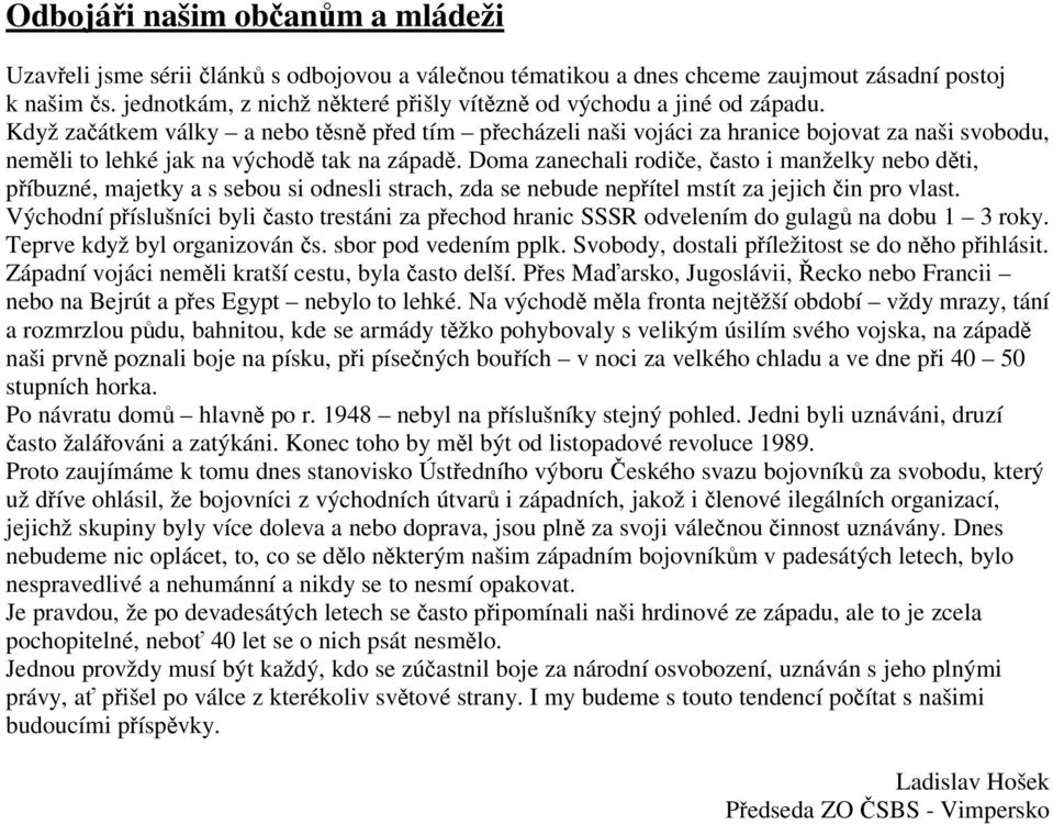 Když zaátkem války a nebo tsn ped tím pecházeli naši vojáci za hranice bojovat za naši svobodu, nemli to lehké jak na východ tak na západ.