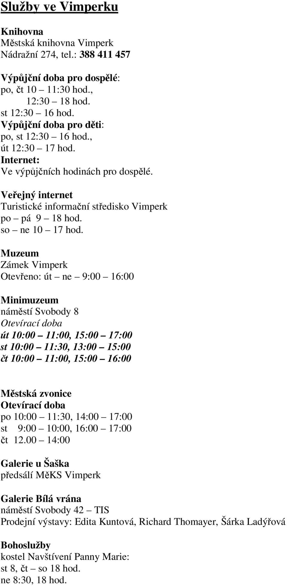 Muzeum Zámek Vimperk Oteveno: út ne 9:00 16:00 Minimuzeum námstí Svobody 8 Otevírací doba út 10:00 11:00, 15:00 17:00 st 10:00 11:30, 13:00 15:00 t 10:00 11:00, 15:00 16:00 Mstská zvonice Otevírací