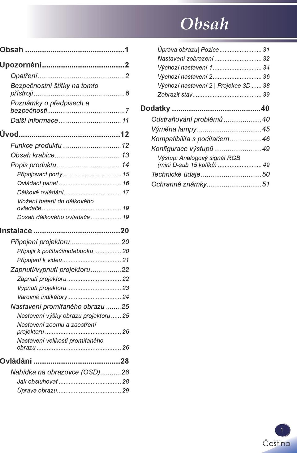 .. 31 Nastavení zobrazení... 32 Výchozí nastavení 1... 34 Výchozí nastavení 2... 36 Výchozí nastavení 2 Projekce 3D... 38 Zobrazit stav... 39 Dodatky...40 Odstraňování problémů...40 Výměna lampy.
