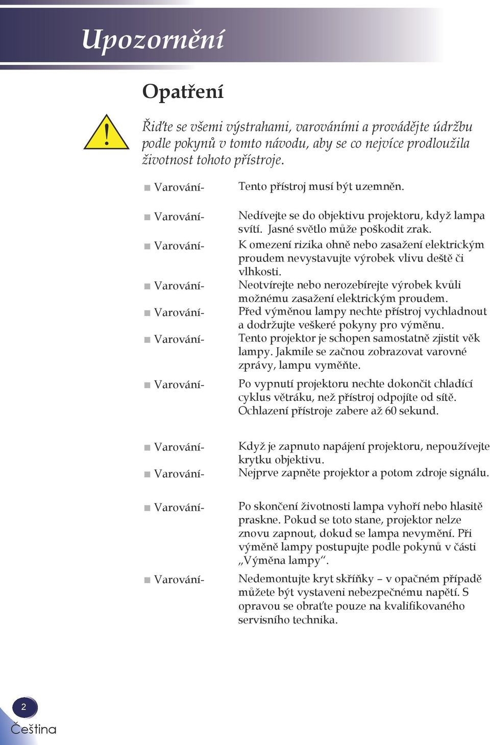 K omezení rizika ohně nebo zasažení elektrickým proudem nevystavujte výrobek vlivu deště či vlhkosti. Neotvírejte nebo nerozebírejte výrobek kvůli možnému zasažení elektrickým proudem.