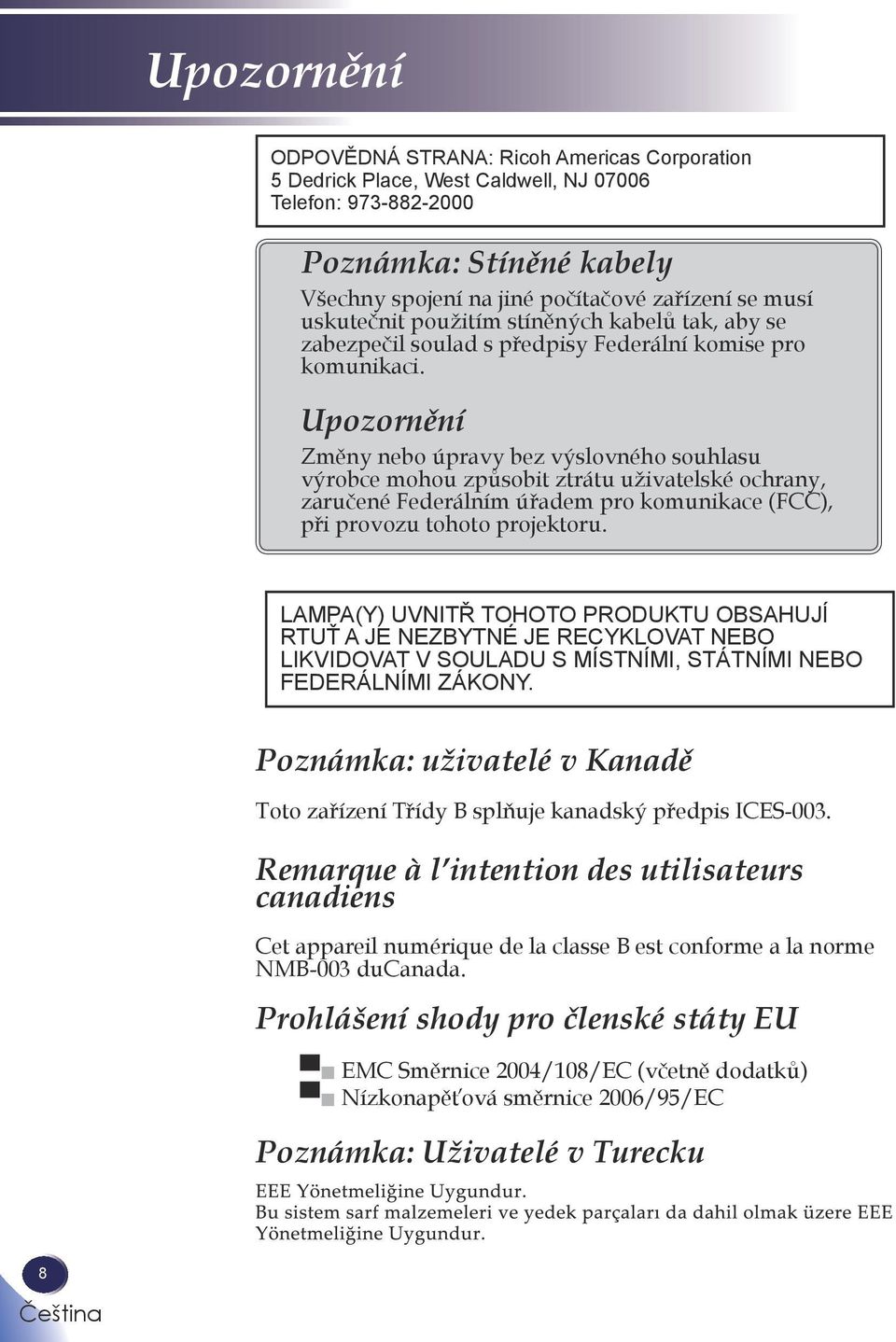 Upozornění Změny nebo úpravy bez výslovného souhlasu výrobce mohou způsobit ztrátu uživatelské ochrany, zaručené Federálním úřadem pro komunikace (FCC), při provozu tohoto projektoru.