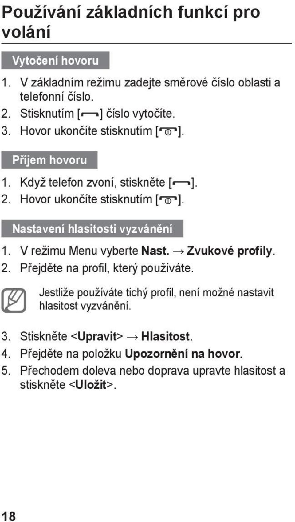 V režimu Menu vyberte Nast. Zvukové profily. 2. Přejděte na profil, který používáte.