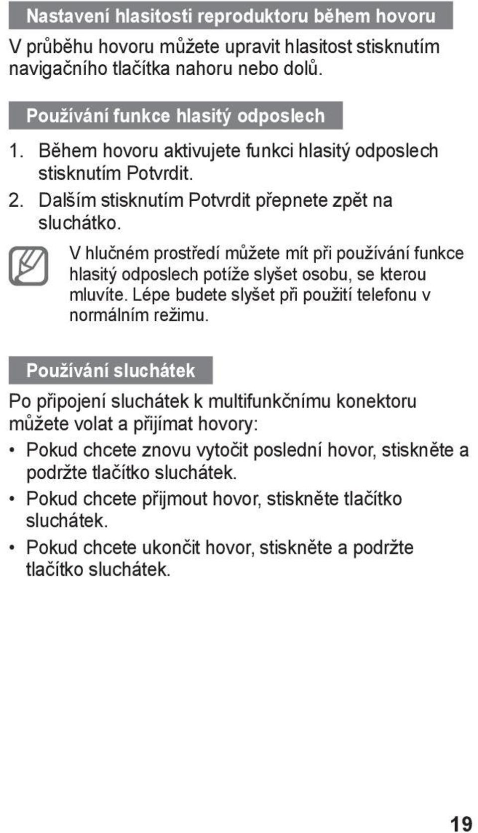 V hlučném prostředí můžete mít při používání funkce hlasitý odposlech potíže slyšet osobu, se kterou mluvíte. Lépe budete slyšet při použití telefonu v normálním režimu.