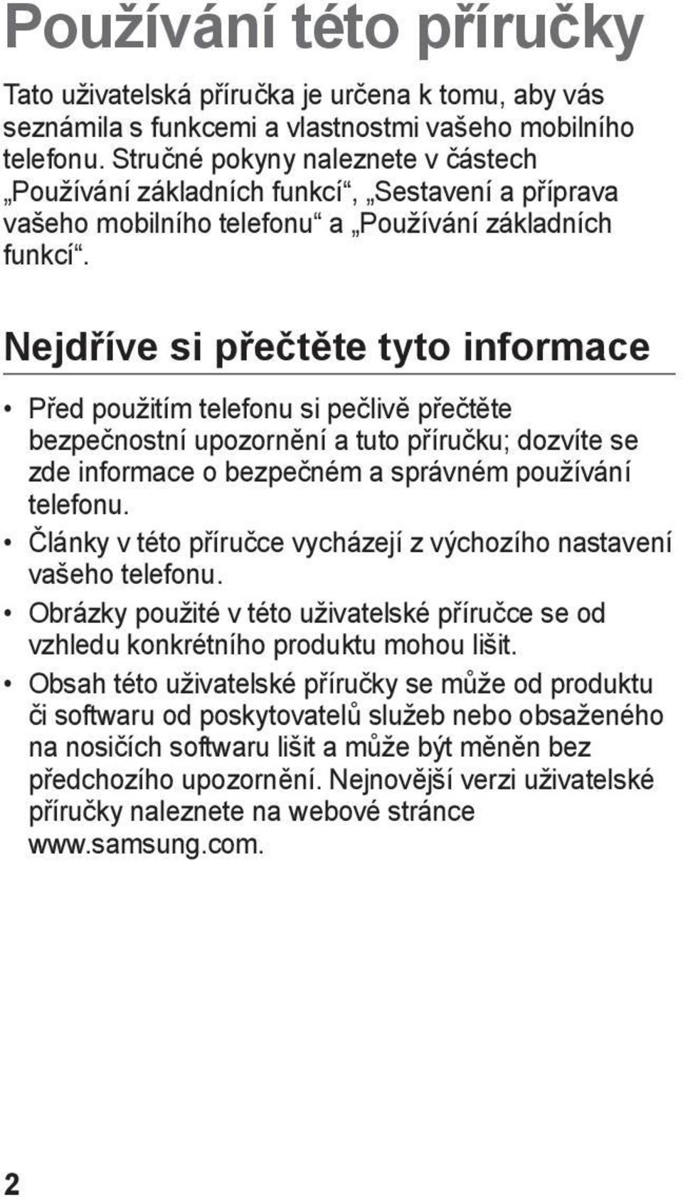 Nejdříve si přečtěte tyto informace Před použitím telefonu si pečlivě přečtěte bezpečnostní upozornění a tuto příručku; dozvíte se zde informace o bezpečném a správném používání telefonu.