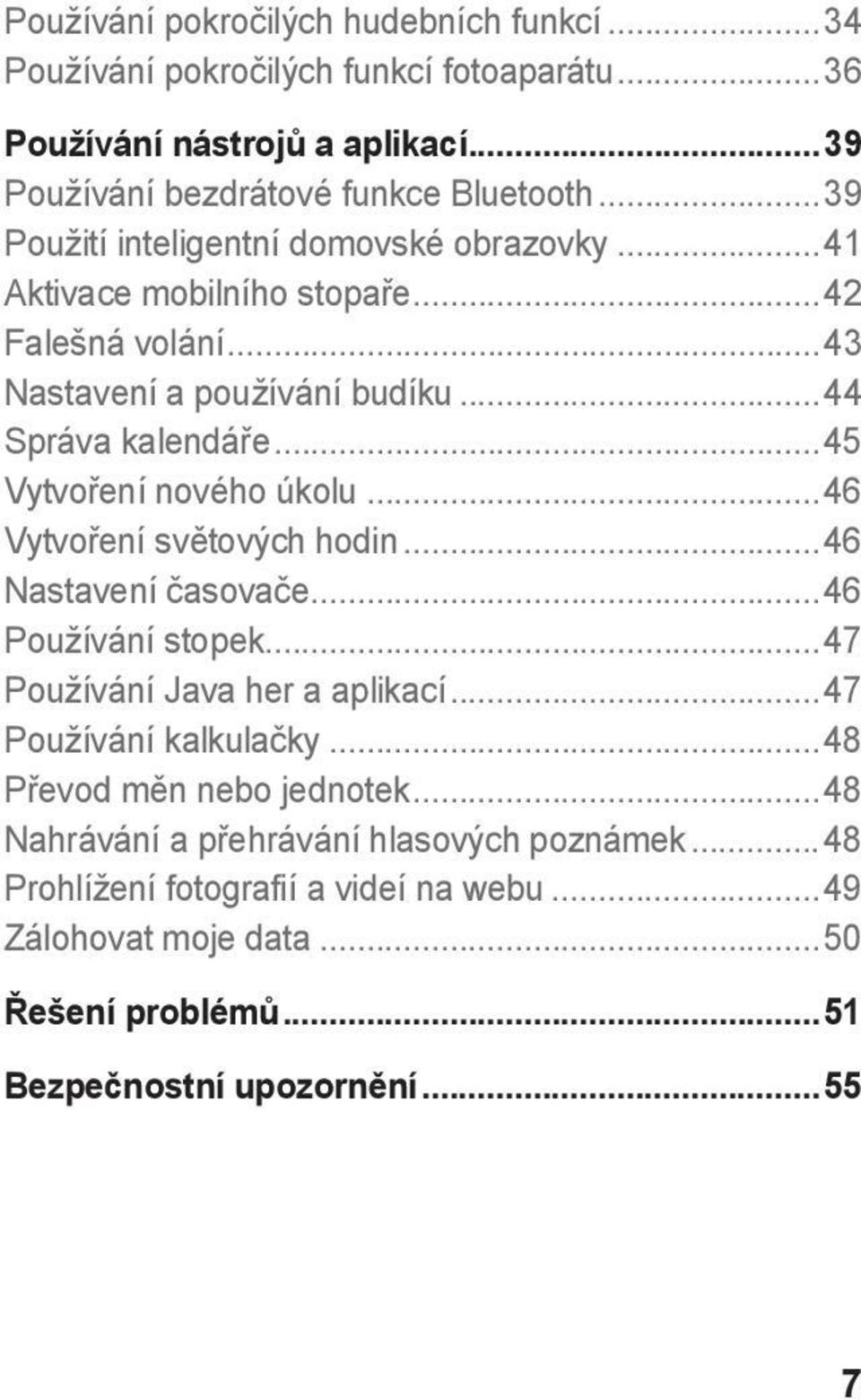 ..45 Vytvoření nového úkolu...46 Vytvoření světových hodin...46 Nastavení časovače...46 Používání stopek...47 Používání Java her a aplikací...47 Používání kalkulačky.