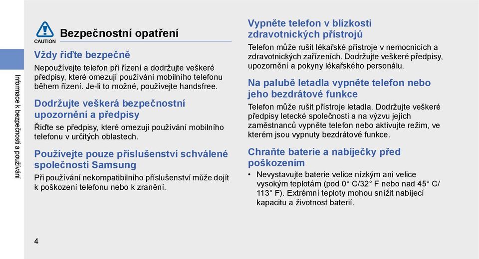 Používejte pouze příslušenství schválené společností Samsung Při používání nekompatibilního příslušenství může dojít k poškození telefonu nebo k zranění.