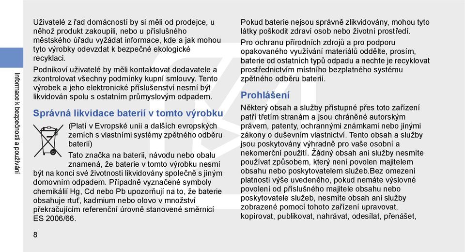 Tento výrobek a jeho elektronické příslušenství nesmí být likvidován spolu s ostatním průmyslovým odpadem.