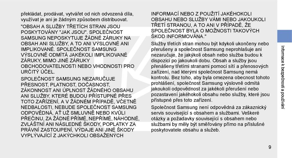 SPOLEČNOST SAMSUNG VÝSLOVNĚ ODMÍTÁ JAKÉKOLI IMPLIKOVANÉ ZÁRUKY, MIMO JINÉ ZÁRUKY OBCHODOVATELNOSTI NEBO VHODNOSTI PRO URČITÝ ÚČEL.