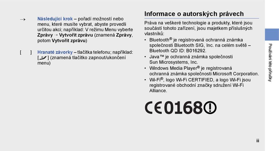 jsou majetkem příslušných vlastníků: Bluetooth je registrovaná ochranná známka společnosti Bluetooth SIG, Inc. na celém světě Bluetooth QD ID: B016292.