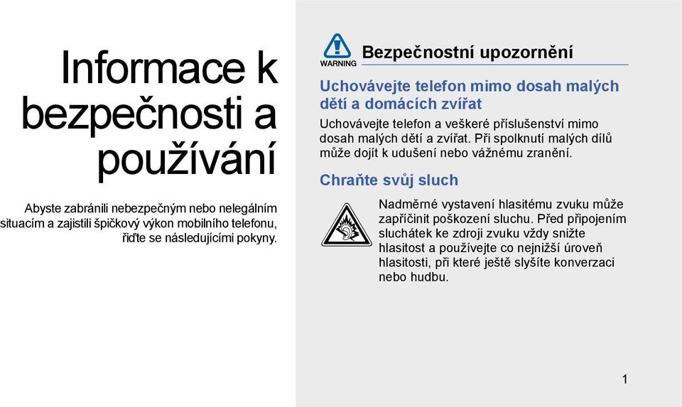 Bezpečnostní upozornění Uchovávejte telefon mimo dosah malých dětí a domácích zvířat Uchovávejte telefon a veškeré příslušenství mimo dosah malých dětí a zvířat.