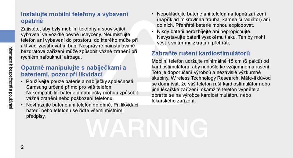 Opatrně manipulujte s nabíječkami a bateriemi, pozor při likvidaci Používejte pouze baterie a nabíječky společnosti Samsung určené přímo pro váš telefon.