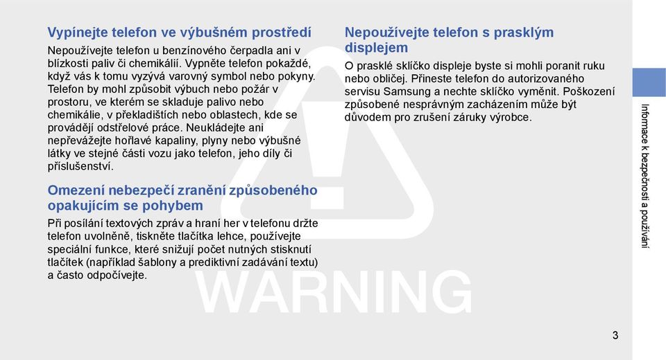 Neukládejte ani nepřevážejte hořlavé kapaliny, plyny nebo výbušné látky ve stejné části vozu jako telefon, jeho díly či příslušenství.