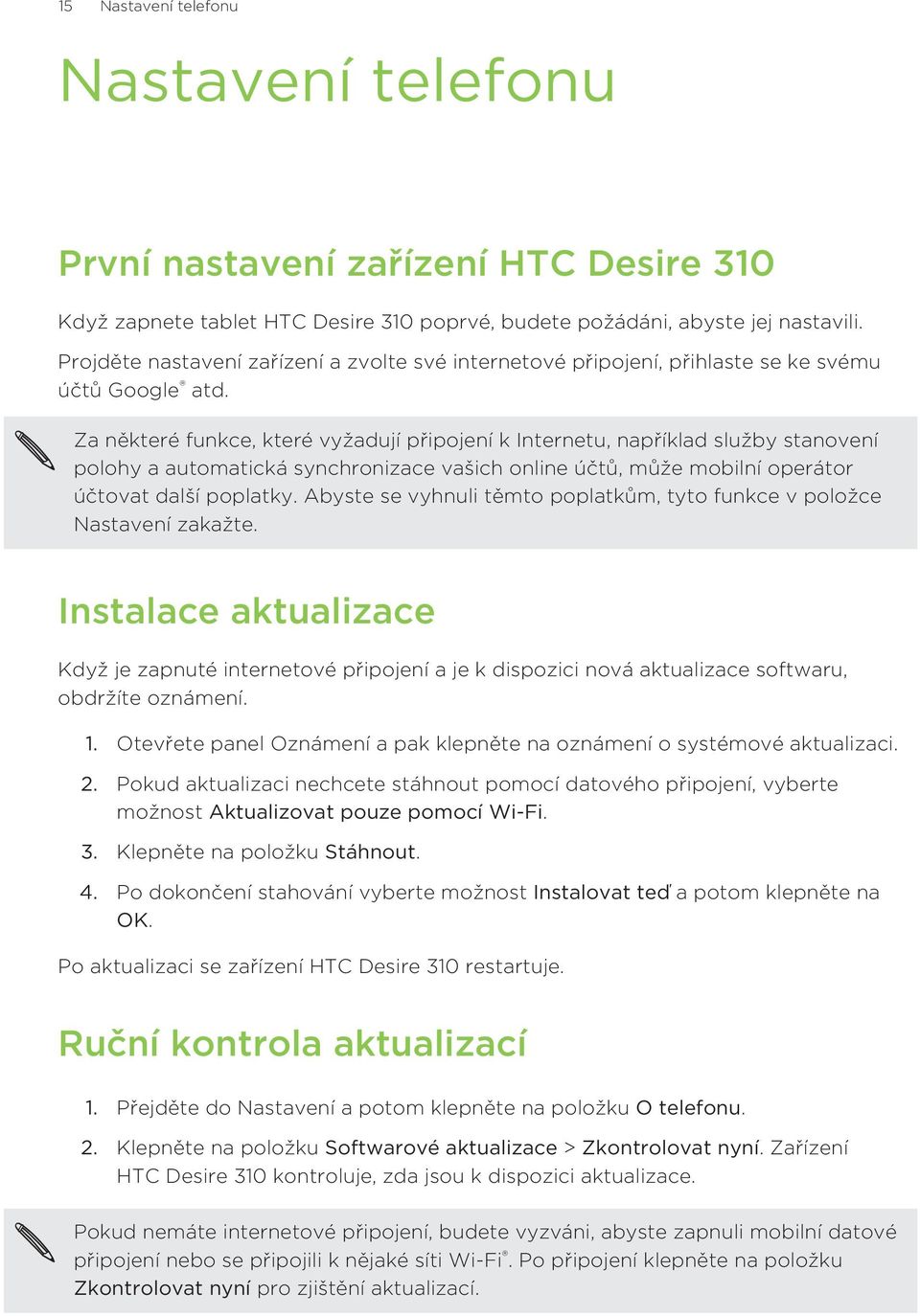 Za některé funkce, které vyžadují připojení k Internetu, například služby stanovení polohy a automatická synchronizace vašich online účtů, může mobilní operátor účtovat další poplatky.