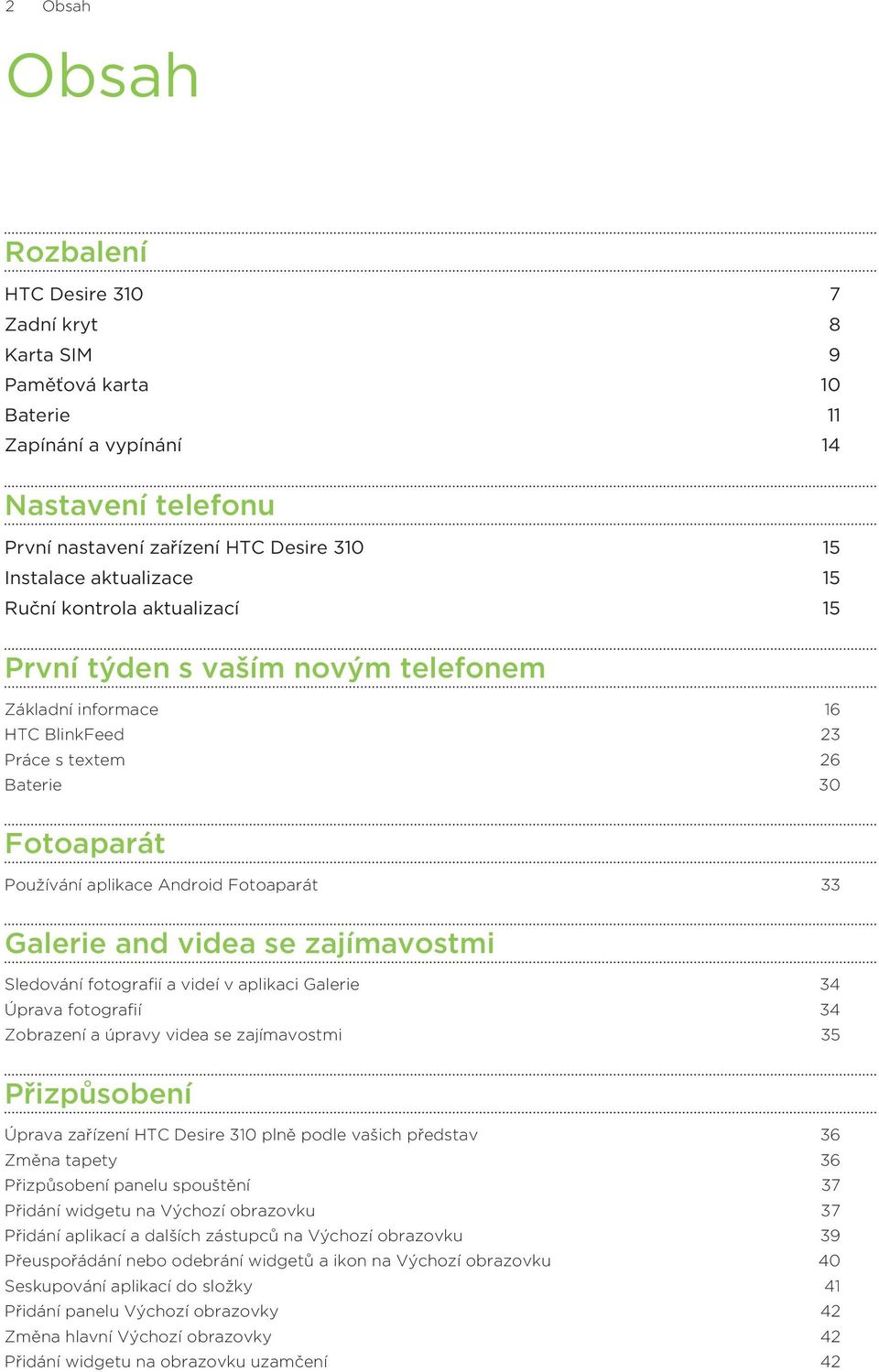 33 Galerie and videa se zajímavostmi Sledování fotografií a videí v aplikaci Galerie 34 Úprava fotografií 34 Zobrazení a úpravy videa se zajímavostmi 35 Přizpůsobení Úprava zařízení HTC Desire 310