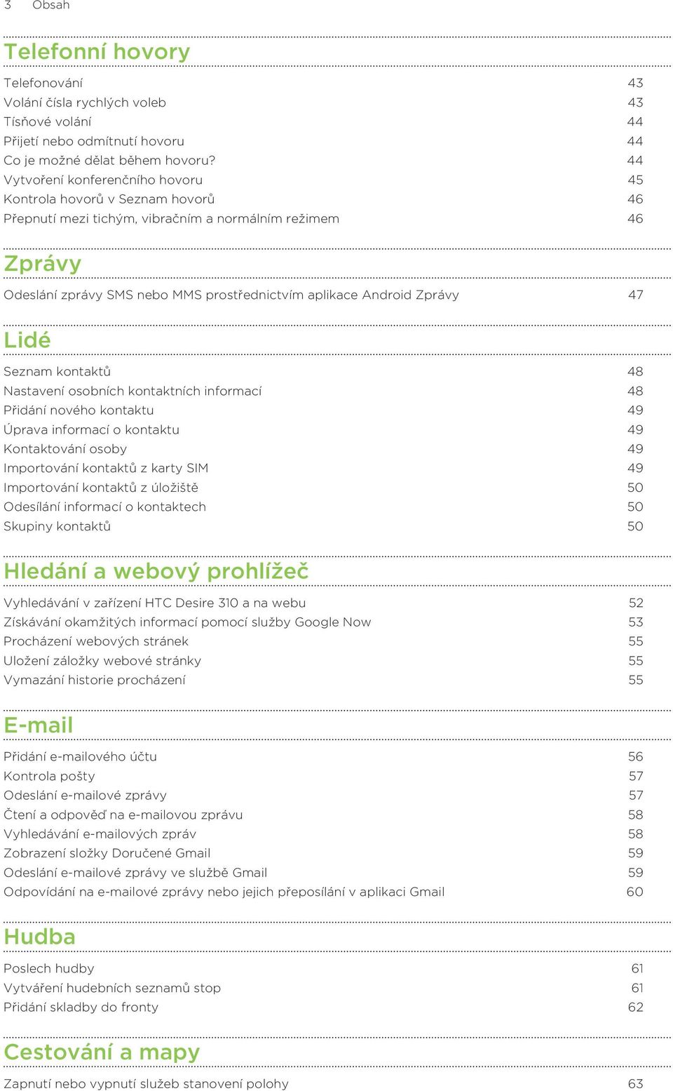 Zprávy 47 Lidé Seznam kontaktů 48 Nastavení osobních kontaktních informací 48 Přidání nového kontaktu 49 Úprava informací o kontaktu 49 Kontaktování osoby 49 Importování kontaktů z karty SIM 49