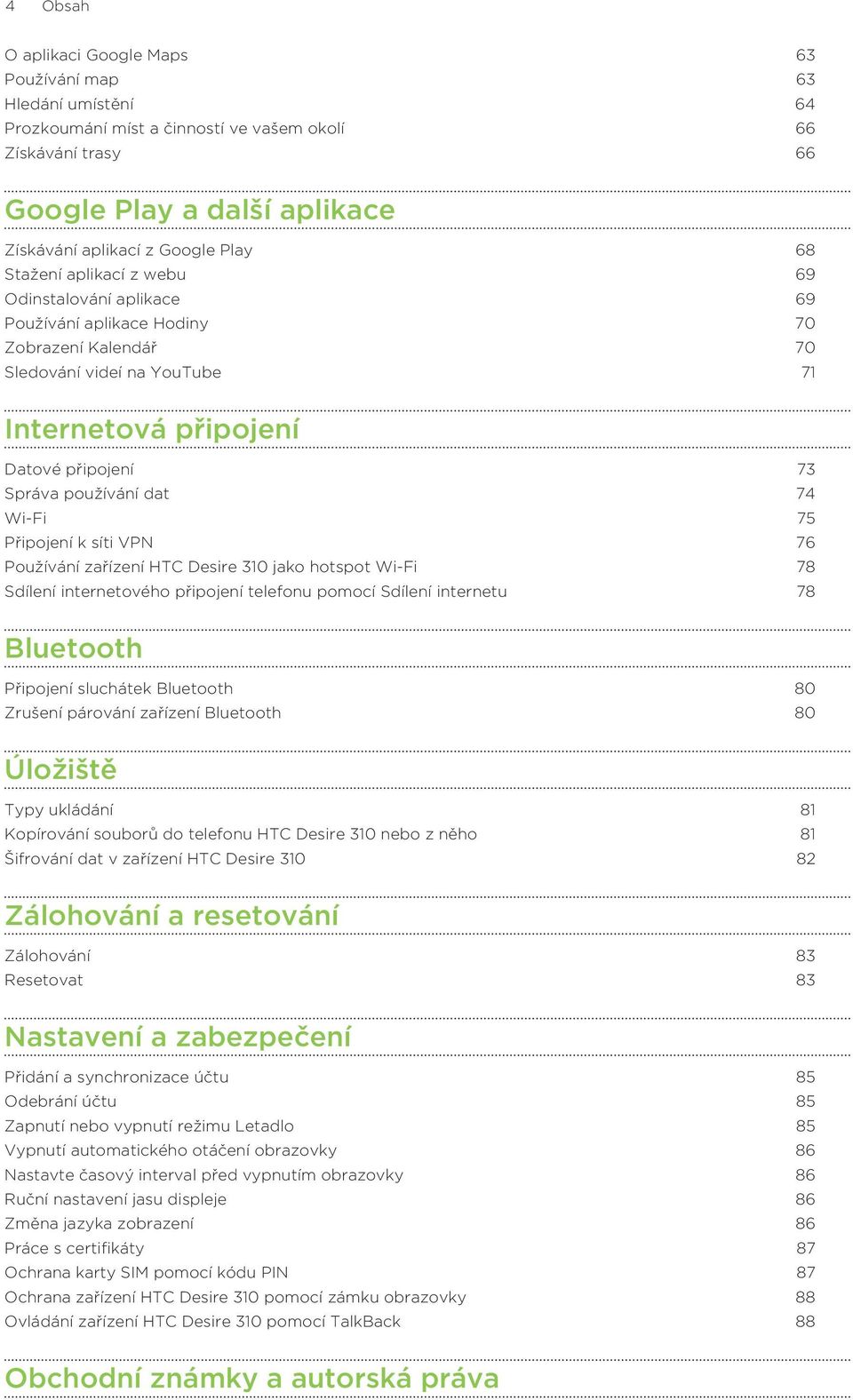 74 Wi-Fi 75 Připojení k síti VPN 76 Používání zařízení HTC Desire 310 jako hotspot Wi-Fi 78 Sdílení internetového připojení telefonu pomocí Sdílení internetu 78 Bluetooth Připojení sluchátek