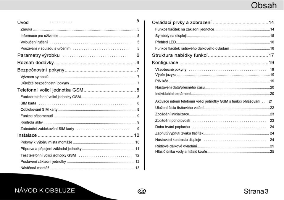 .. 17 Rozsah dodávky... 6 Konfigurace... 19 Bezpečnostní pokyny... 7 Všeobecné pokyny... 19 Význam symbolů... 7 Důležité bezpečnostní pokyny... 7 Výběr jazyka...19 PIN kód.