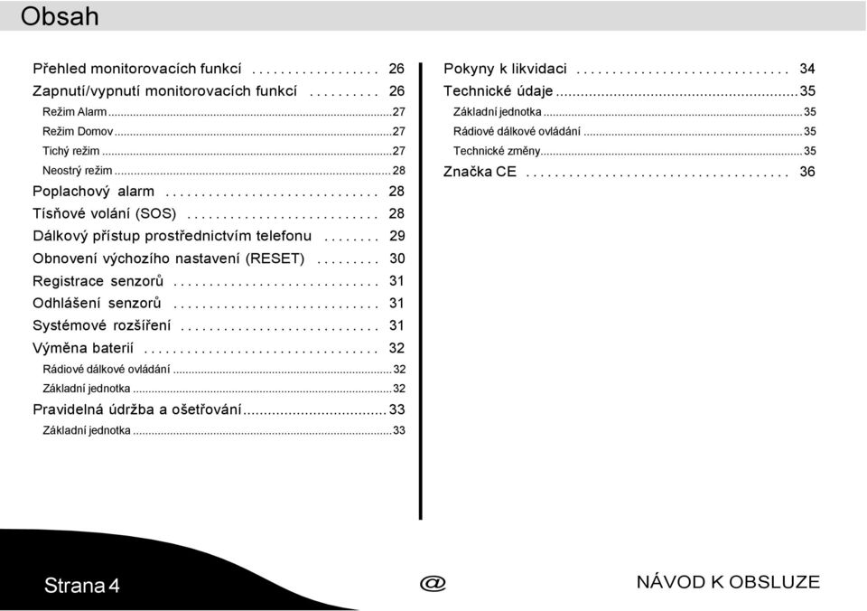 .. 28 Tísňové volání (SOS)... 28 Dálkový přístup prostřednictvím telefonu... 29 Obnovení výchozího nastavení (RESET)... 30 Registrace senzorů... 31 Odhlášení senzorů.