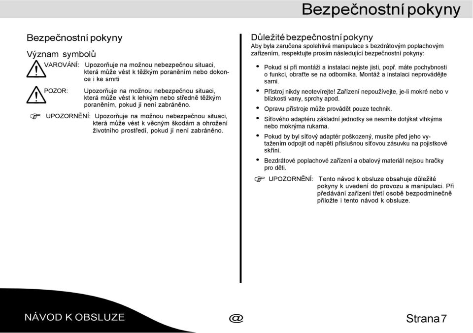 UPOZORNĚNÍ: Upozorňuje na možnou nebezpečnou situaci, která může vést k věcným škodám a ohrožení životního prostředí, pokud jí není zabráněno.