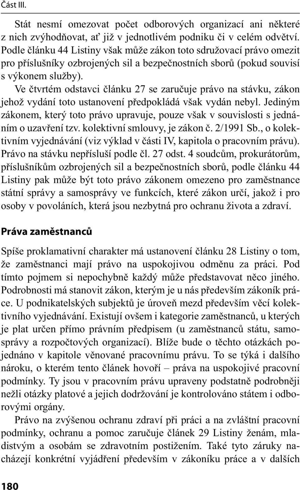 Ve čtvrtém odstavci článku 27 se zaručuje právo na stávku, zákon jehož vydání toto ustanovení předpokládá však vydán nebyl.