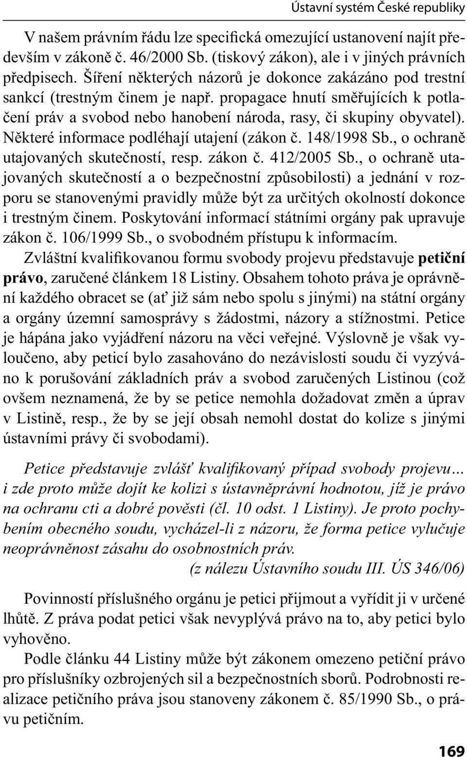 Některé informace podléhají utajení (zákon č. 148/1998 Sb., o ochraně utajovaných skutečností, resp. zákon č. 412/2005 Sb.