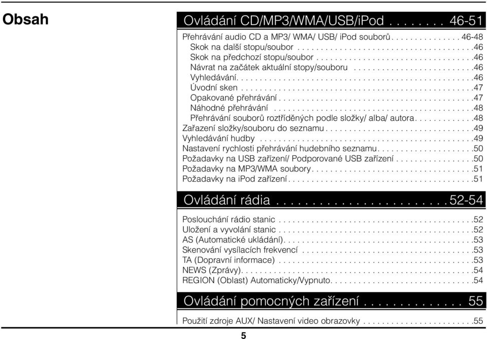 .................................................47 Opakované přehrávání..........................................47 Náhodné přehrávání...........................................48 Přehrávání souborů roztříděných podle složky/ alba/ autora.