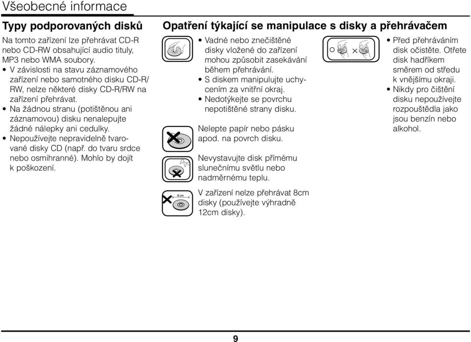 Na žádnou stranu (potištěnou ani záznamovou) disku nenalepujte žádné nálepky ani cedulky. Nepoužívejte nepravidelně tvarované disky CD (např. do tvaru srdce nebo osmihranné).