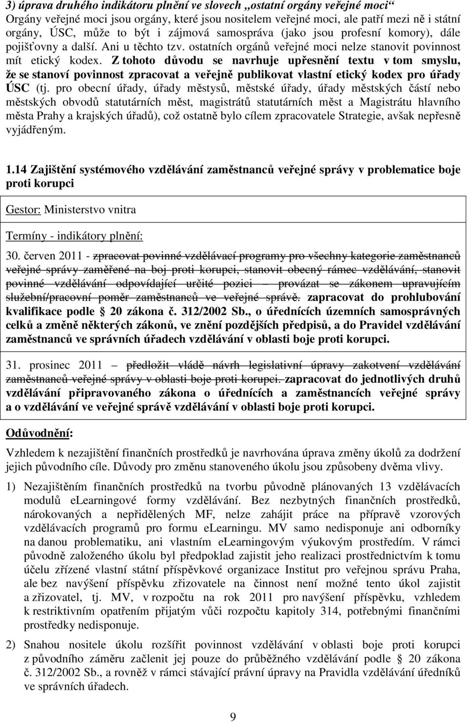 Z tohoto důvodu se navrhuje upřesnění textu v tom smyslu, že se stanoví povinnost zpracovat a veřejně publikovat vlastní etický kodex pro úřady ÚSC (tj.