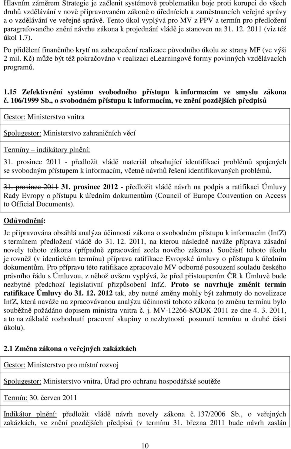 Po přidělení finančního krytí na zabezpečení realizace původního úkolu ze strany MF (ve výši 2 mil. Kč) může být též pokračováno v realizaci elearningové formy povinných vzdělávacích programů. 1.