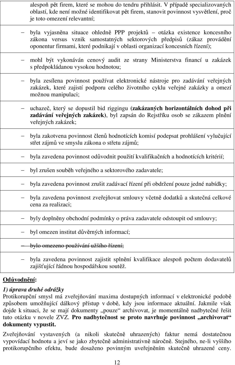 existence koncesního zákona versus vznik samostatných sektorových předpisů (zákaz provádění oponentur firmami, které podnikají v oblasti organizací koncesních řízení); mohl být vykonáván cenový audit