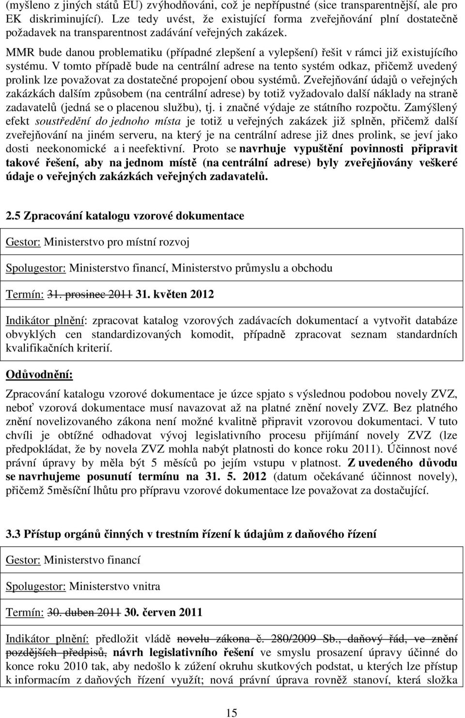 MMR bude danou problematiku (případné zlepšení a vylepšení) řešit v rámci již existujícího systému.