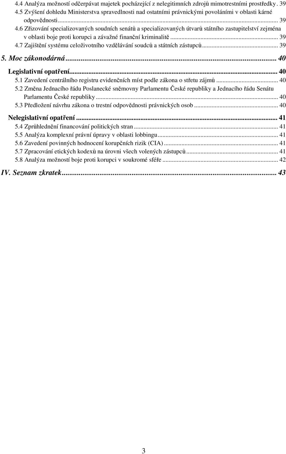 6 Zřizování specializovaných soudních senátů a specializovaných útvarů státního zastupitelství zejména v oblasti boje proti korupci a závažné finanční kriminalitě... 39 4.