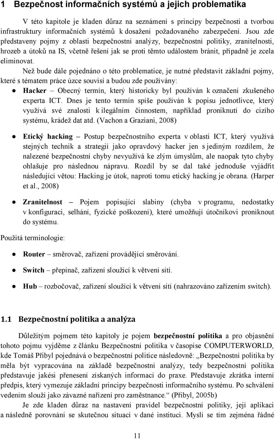 Jsou zde představeny pojmy z oblasti bezpečnostní analýzy, bezpečnostní politiky, zranitelnosti, hrozeb a útoků na IS, včetně řešení jak se proti těmto událostem bránit, případně je zcela eliminovat.