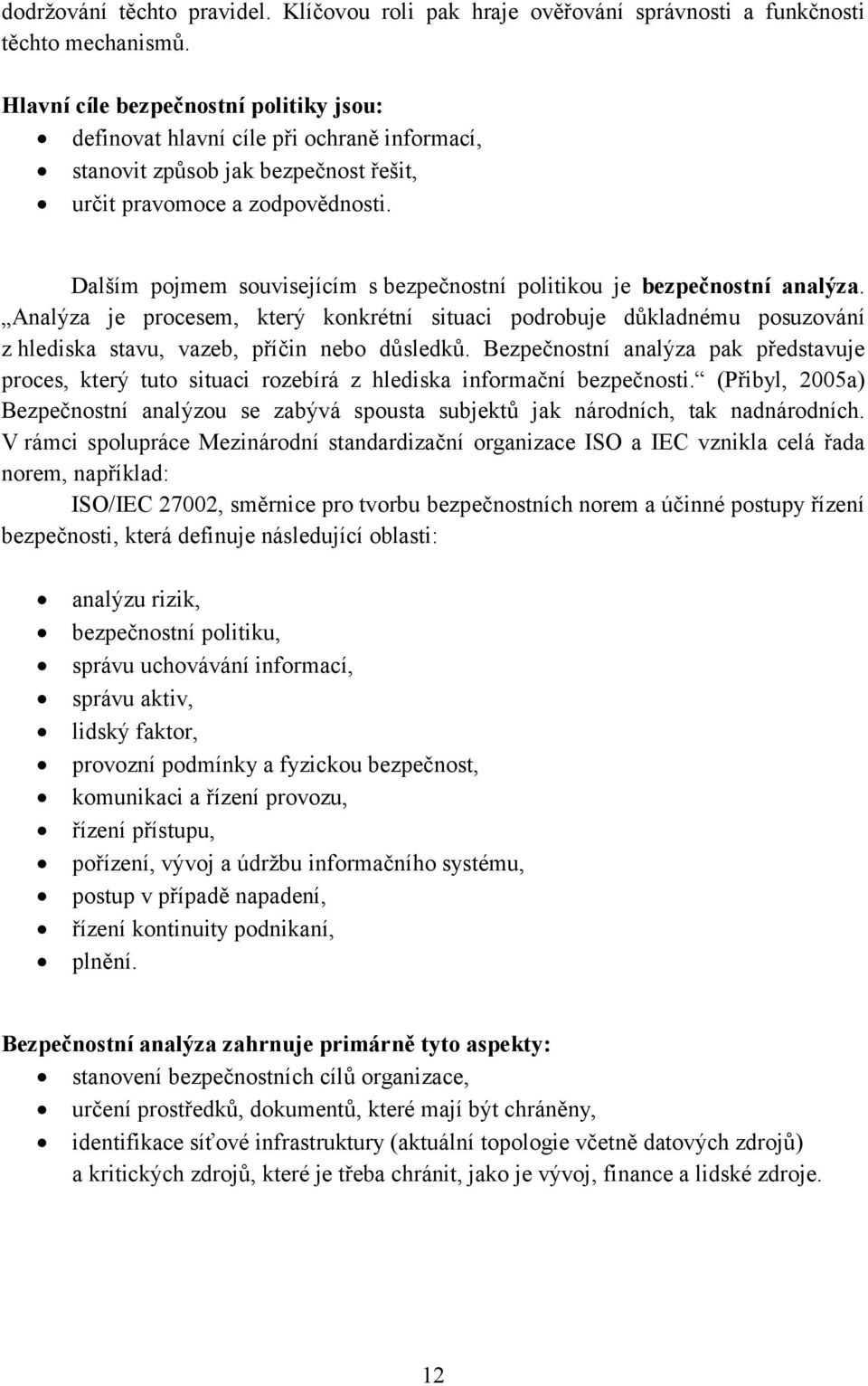 Dalším pojmem souvisejícím s bezpečnostní politikou je bezpečnostní analýza. Analýza je procesem, který konkrétní situaci podrobuje důkladnému posuzování z hlediska stavu, vazeb, příčin nebo důsledků.