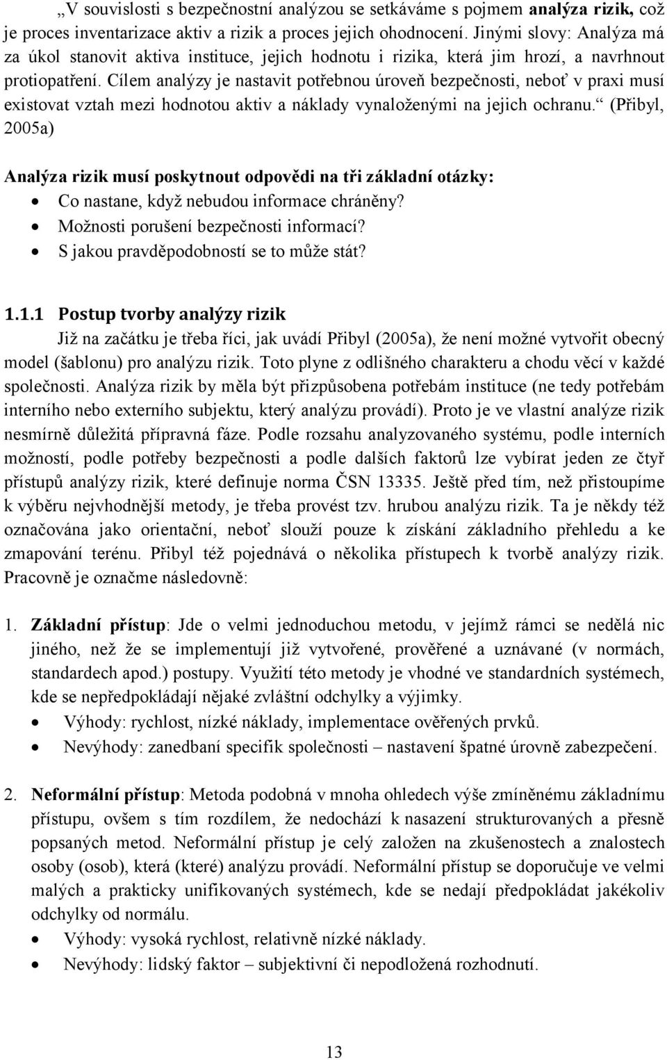 Cílem analýzy je nastavit potřebnou úroveň bezpečnosti, neboť v praxi musí existovat vztah mezi hodnotou aktiv a náklady vynaloženými na jejich ochranu.