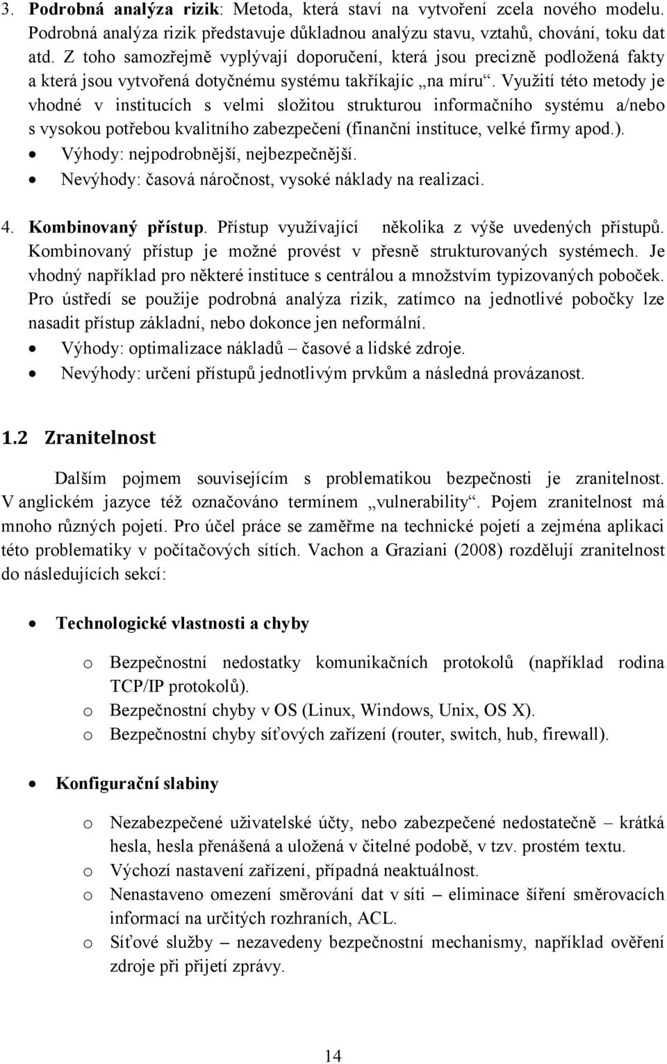 Využití této metody je vhodné v institucích s velmi složitou strukturou informačního systému a/nebo s vysokou potřebou kvalitního zabezpečení (finanční instituce, velké firmy apod.).