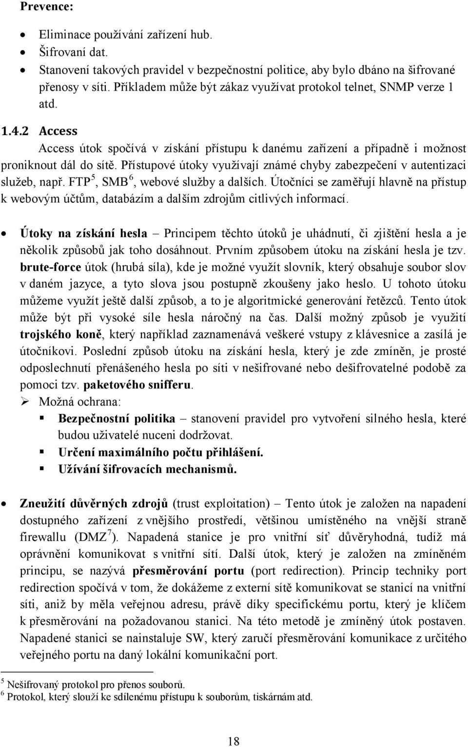 Přístupové útoky využívají známé chyby zabezpečení v autentizaci služeb, např. FTP 5, SMB 6, webové služby a dalších.