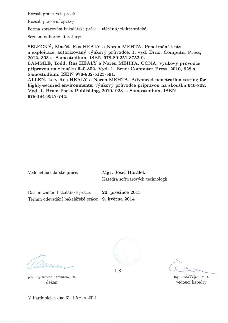 CCNA: vyukovy pruvodce pfipravou na zkousku 640-802. Vyd. 1. Brno: Computer Press, 2010, 928 s. Samostudium. ISBN 978-802-5123-591. ALLEN, Lee, Rus HEALY a Naren MEHTA.