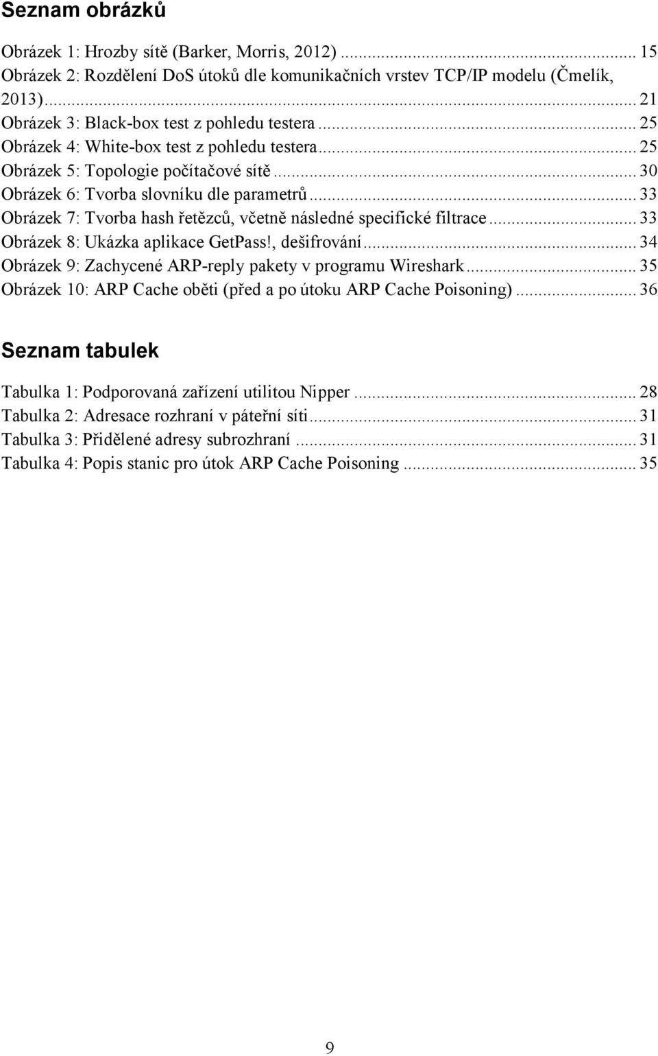 .. 33 Obrázek 7: Tvorba hash řetězců, včetně následné specifické filtrace... 33 Obrázek 8: Ukázka aplikace GetPass, dešifrování... 34 Obrázek 9: Zachycené ARP-reply pakety v programu Wireshark.