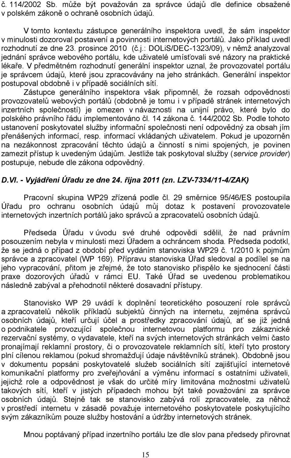 j.: DOLiS/DEC-1323/09), v němž analyzoval jednání správce webového portálu, kde uživatelé umísťovali své názory na praktické lékaře.