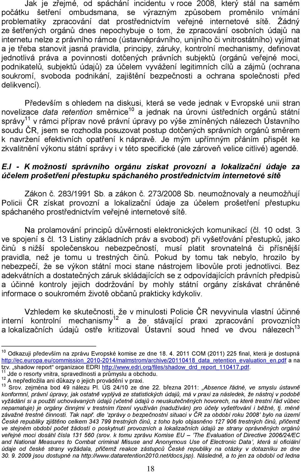 Žádný ze šetřených orgánů dnes nepochybuje o tom, že zpracování osobních údajů na internetu nelze z právního rámce (ústavněprávního, unijního či vnitrostátního) vyjímat a je třeba stanovit jasná