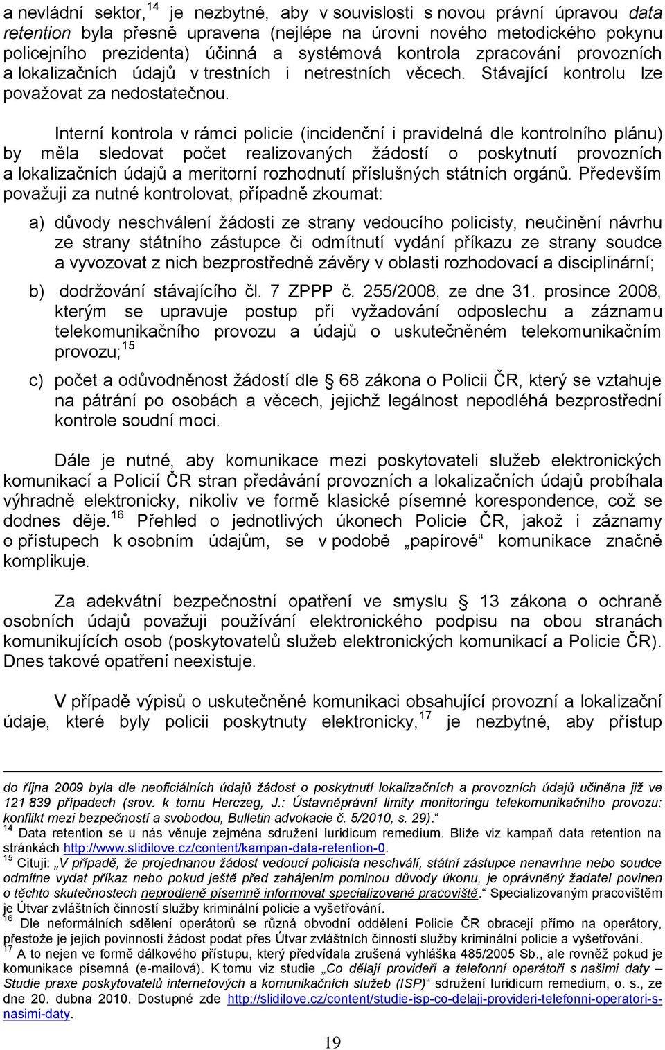 Interní kontrola v rámci policie (incidenční i pravidelná dle kontrolního plánu) by měla sledovat počet realizovaných žádostí o poskytnutí provozních a lokalizačních údajů a meritorní rozhodnutí