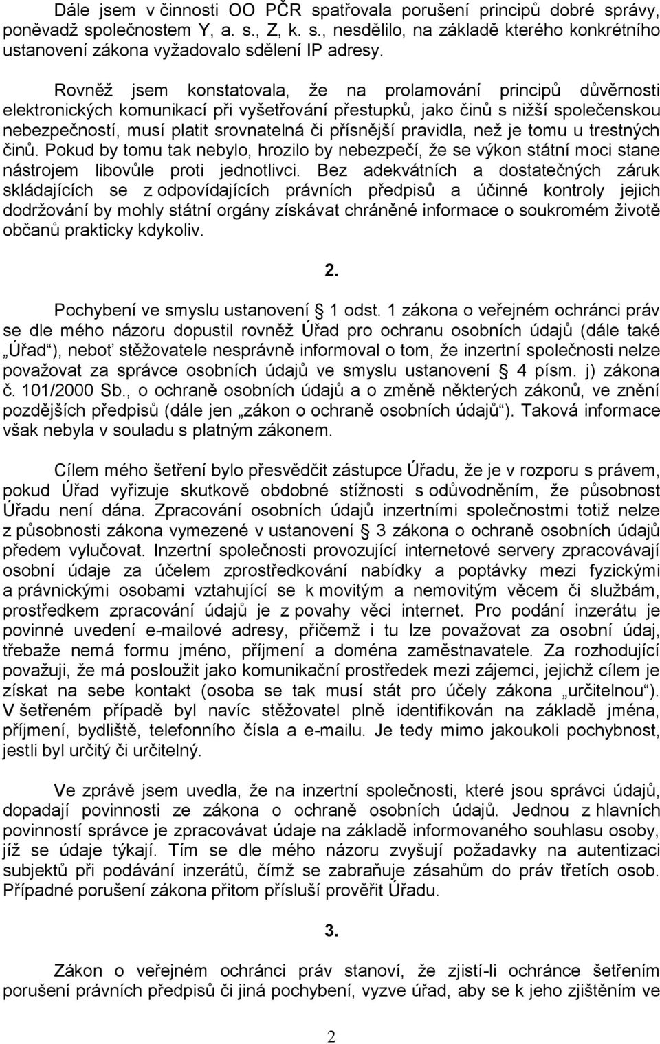 pravidla, než je tomu u trestných činů. Pokud by tomu tak nebylo, hrozilo by nebezpečí, že se výkon státní moci stane nástrojem libovůle proti jednotlivci.