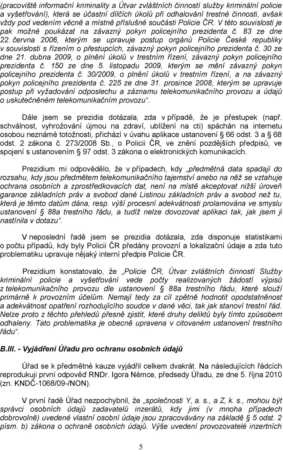 června 2006, kterým se upravuje postup orgánů Policie České republiky v souvislosti s řízením o přestupcích, závazný pokyn policejního prezidenta č. 30 ze dne 21.