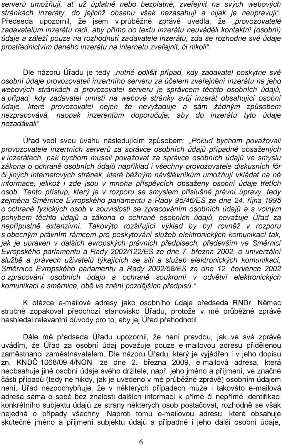 zadavatele inzerátu, zda se rozhodne své údaje prostřednictvím daného inzerátu na internetu zveřejnit, či nikoli.