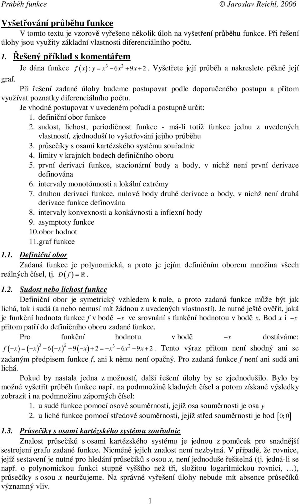 i ešení zadané úlohy budeme postupovat podle doporueného postupu a pitom využívat poznatky diferenciálního potu. Je vhodné postupovat v uvedeném poadí a postupn urit:. defininí obor funkce.