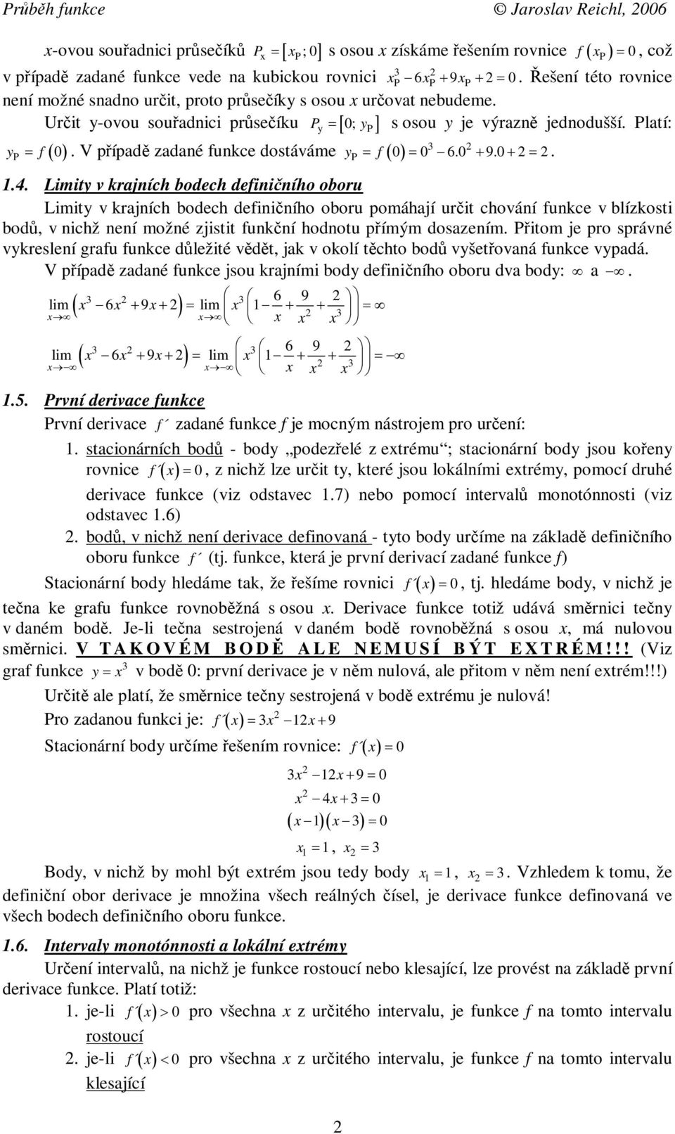 ... Limity v krajních bodech defininího oboru Limity v krajních bodech defininího oboru pomáhají urit chování funkce v blízkosti bod, v nichž není možné zjistit funkní hodnotu pímým dosazením.