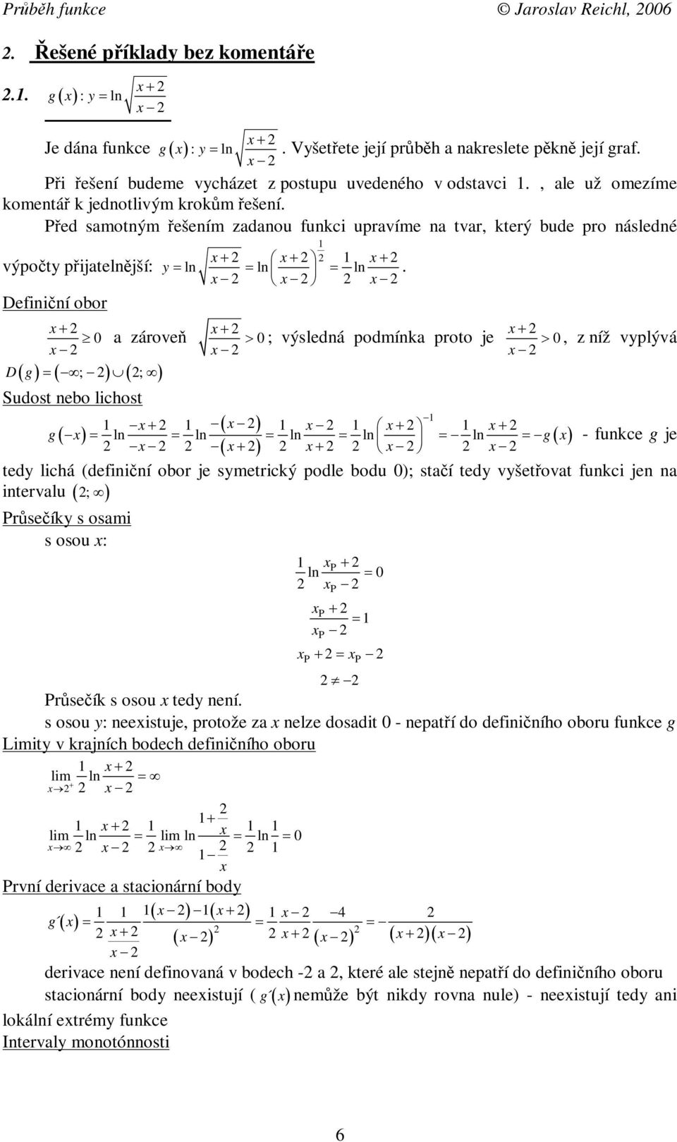 ed samotným ešením zadanou funkci upravíme na tvar, který bude pro následné výpoty pijatelnjší: Defininí obor a zárove D g; ; Sudost nebo lichost y ln ln ln ; výsledná podmínka proto je.